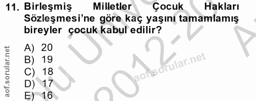 11. soru: Birleşmiş Milletler Çocuk Hakları Sözleşmesi'ne göre kaç yaşını tamamlamış bireyler çocuk kabul edilir? A) 20 B) 19 "…