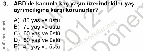 3. soru: ABD'de kanunla kaç yaşın üzerindekiler yaş ayrımcılığına karşı korunurlar? A) 80 yaş ve üstü B) 70 yaş ve üstü Jöne C…