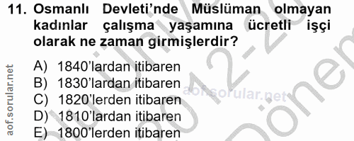 11. soru: Osmanlı Devleti'nde Müslüman olmayan kadınlar çalışma yaşamına ücretli işçi olarak ne zaman girmişlerdir? A) 1840'lar…