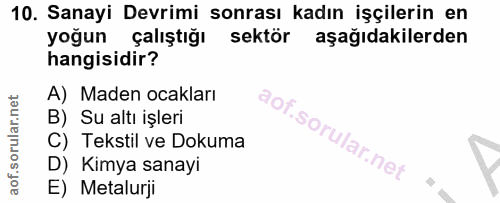 10. soru: Sanayi Devrimi sonrası kadın işçilerin en yoğun çalıştığı sektör aşağıdakilerden hangisidir? A) Maden ocakları B) Su…