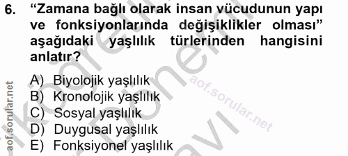 6. soru: "Zamana bağlı olarak insan vücudunun yapı ve fonksiyonlarında değişiklikler olması" aşağıdaki yaşlılık türlerinden ha…