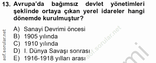 13. soru: Avrupa'da bağımsız devlet yönetimleri şeklinde ortaya çıkan yerel idareler hangi dönemde kurulmuştur? A) Sanayi Devri…