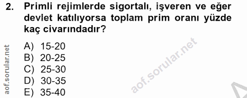 2. soru: Primli rejimlerde sigortalı, işveren ve eğer devlet katılıyorsa toplam prim oranı yüzde kaç civarındadır? A) 15-20 B)…