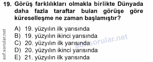 19. soru: Görüş farklılıkları olmakla birlikte Dünyada daha fazla taraftar bulan görüşe göre küreselleşme ne zaman başlamıştır?…