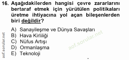 16. soru: Aşağıdakilerden hangisi çevre zararlarını bertaraf etmek için yürütülen politikaları üretme ihtiyacına yol açan bileş…