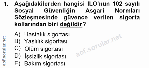 1. soru: Aşağıdakilerden hangisi ILO'nun 102 sayılı Sosyal Güvenliğin Asgari Normları Sözleşmesinde güvence verilen sigorta ko…
