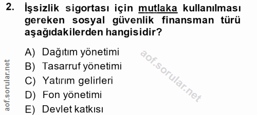 2. soru: Işsizlik sigortası için mutlaka kullanılması gereken sosyal güvenlik finansman türü aşağıdakilerden hangisidir? A) Da…