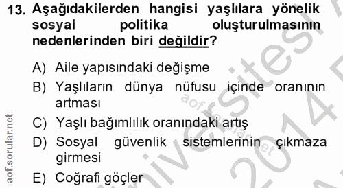 13. soru: Aşağıdakilerden hangisi yaşlılara yönelik sosyal politika oluşturulmasının nedenlerinden biri değildir? A) Aile yapıs…