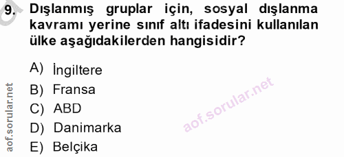 9. soru: Dışlanmış gruplar için, sosyal dışlanma kavramı yerine sınıf altı ifadesini kullanılan ülke aşağıdakilerden hangisidi…