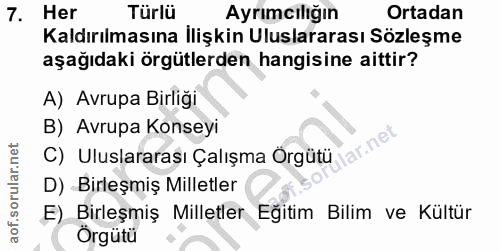 7. soru: Her Türlü Ayrımcılığın Ortadan Kaldırılmasına İlişkin Uluslararası Sözleşme aşağıdaki örgütlerden hangisine aittir? A…