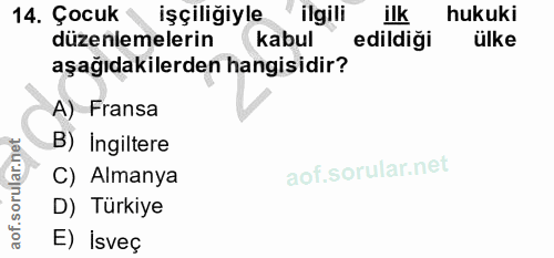 14. soru: Çocuk işçiliğiyle "ilgili ilk hukuki düzenlemelerin kabul edildiği ülke aşağıdakilerden hangisidir? A) Fransa B) Ingi…