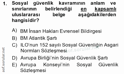 1. soru: Sosyal güvenlik kavramının anlam ve sinirlarının belirlendiği en kapsamlı uluslararası belge aşağıdakilerden hangisid…