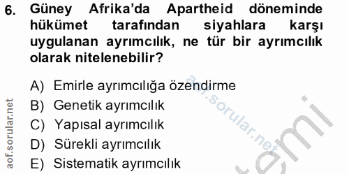 6. soru: Güney Afrika'da Apartheid döneminde hükümet tarafından siyahlara karşı uygulanan ayrımcılık, ne tür bir ayrımcılık ol…