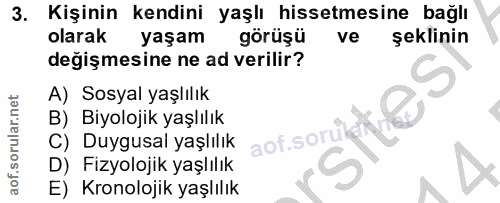 3. soru: Kişinin kendini yaşlı hissetmesine bağlı olarak yaşam görüşü ve şeklinin değişmesine ne ad verilir? A) Sosyal yaşlılı…
