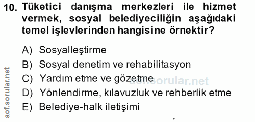10. soru: Tüketici danışma merkezleri ile hizmet vermek, sosyal belediyeciliğin aşağıdaki temel işlevlerinden hangisine örnekti…