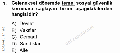 1. soru: Geleneksel dönemde temel sosyal güvenlik koruması sağlayan birim aşağıdakilerden hangisidir? A) Devlet B) Vakıflar C)…