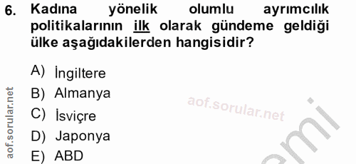 6. soru: Kadına yönelik olumlu ayrımcılık politikalarının ilk olarak gündeme geldiği ülke aşağıdakilerden hangisidir? A) Ingil…