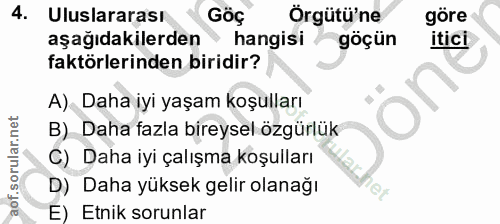 4. soru: Uluslararası GöÇ Örgütü'ne göre aşağıdakilerden hangisi göçün itici faktörlerinden biridir? A) Daha iyi yaşam koşulla…