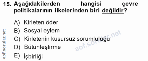 15. soru: Aşağıdakilerden hangisi çevre politikalarının ilkelerinden biri değildir? A) Kirleten öder orular.net B) Sosyal eylem…