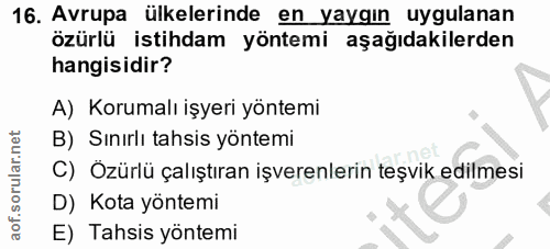 16. soru: Avrupa ülkelerinde en yaygın uygulanan özürlü istihdam yöntemi aşağıdakilerden hangisidir? A) Korumalı işyeri yöntemi…