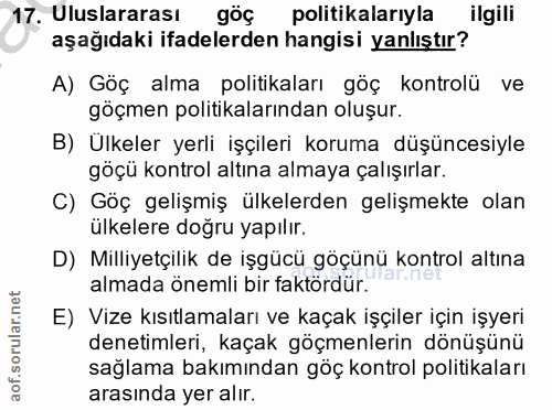 17. soru: Uluslararası / göç politikalarıyla ilgili aşağıdaki ifadelerden hangisi yanlıştır? A) Göç alma politikaları göç kontr…