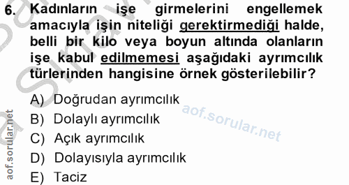 6. soru: Kadınların işe girmelerini engellemek amacıyla işin niteliği gerektirmediği halde, belli bir kilo veya boyun altında…