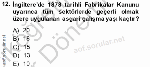 12. soru: İngiltere'de 1878 tarihli Fabrikalar Kanunu uyarınca tüm sektörlerde geçerli olmak üzere uygulanan asgari çalışma yaş…