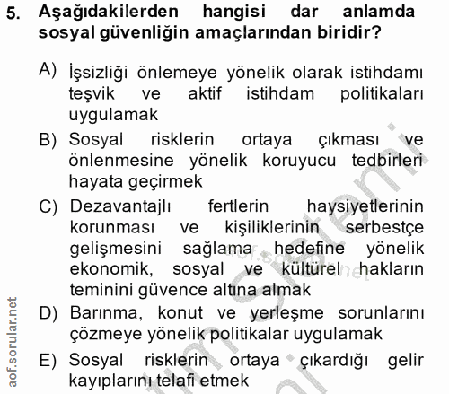 5. soru: Aşağıdakilerden hangisi dar anlamda sosyal güvenliğin amaçlarından biridir? A) İşsizliği önlemeye yönelik olarak isti…