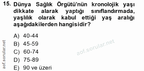 15. soru: Dünya Sağlık Örgütü'nün kronolojik yaşı dikkate alarak yaptığı sınıflandırmada, yaşlılık olarak kabul ettiği yaş aral…