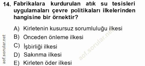 14. soru: Fabrikalara kurdurulan atık su tesisleri uygulamaları çevre politikaları ilkelerinden hangisine bir örnektir? A) Kirl…