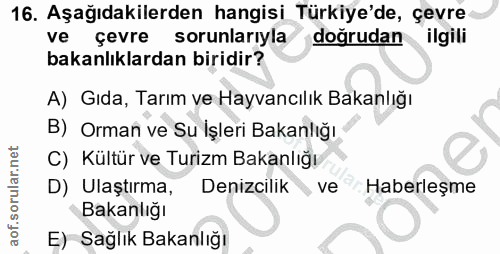 16. soru: Aşağıdakilerden hangisi Türkiye'de, çevre ve çevre sorunlarıyla doğrudan ilgili bakanlıklardan biridir? A) Gıda, Tarı…