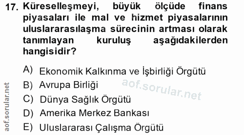17. soru: Küreselleşmeyi, büyük ölçüde finans piyasaları ile mal ve hizmet piyasalarının uluslararasılaşma sürecinin artması ol…