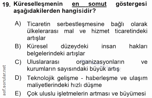 19. soru: Küreselleşmenin en somut göstergesi aşağıdakilerden hangisidir? A) Ticaretin serbestleşmesine bağlı olarak ülkelerara…