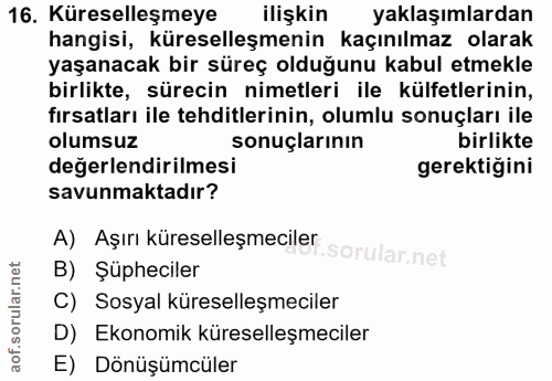16. soru: Küreselleşmeye ilişkin yaklaşımlardan hangisi, küreselleşmenin kaçınılmaz olarak yaşanacak bir süreç olduğunu kabul e…