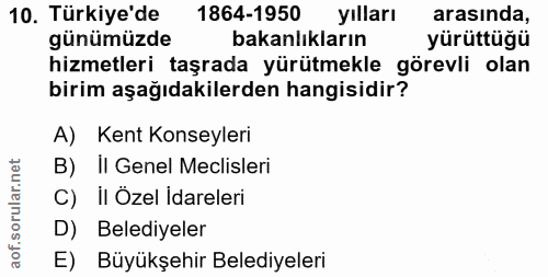 10. soru: Türkiye'de 1864-1950 yılları arasında, günümüzde bakanlıkların yürüttüğü hizmetleri taşrada yürütmekle görevli olan b…