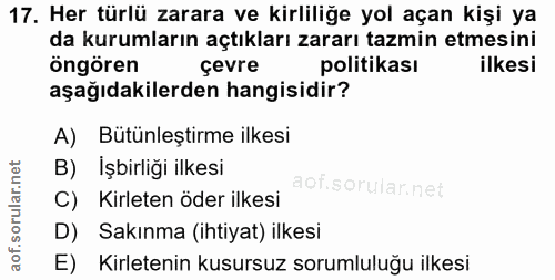 17. soru: Her türlü zarara ve kirliliğe yol açan kişi ya da kurumların açtıkları zararı tazmin etmesini öngören çevre politikas…