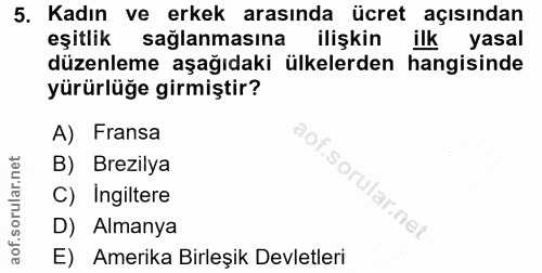 5. soru: Kadın ve erkek arasında ücret açısından eşitlik sağlanmasına ilişkin ilk yasal düzenleme aşağıdaki ülkelerden hangisi…