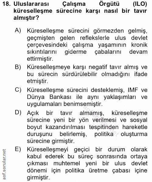 18. soru: Uluslararası Çalışma Örgütü (ILO) küreselleşme sürecine karşı nasıl bir tavır almıştır? A) Küreselleşme sürecini görm…