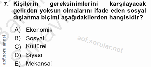 7. soru: Kişilerin gereksinimlerini karşılayacak gelirden yoksun olmalarını ifade eden sosyal dışlanma biçimi aşağıdakilerden…