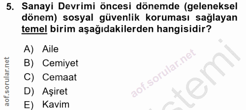 5. soru: Sanayi Devrimi öncesi dönemde (geleneksel dönem) sosyal güvenlik koruması sağlayan temel birim aşağıdakilerden hangis…