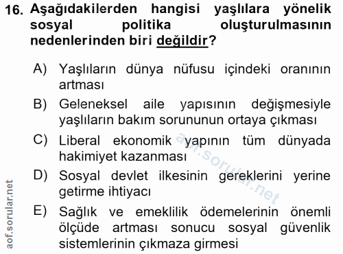 16. soru: Aşağıdakilerden hangisi yaşlılara yönelik sosyal politika oluşturulmasının nedenlerinden biri değildir? A) Yaşlıların…
