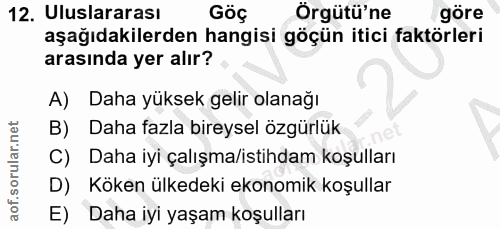 12. soru: Uluslararası Göç Örgütü'ne göre aşağıdakilerden hangisi göçün itici faktörleri arasında yer alır? A) Daha yüksek geli…