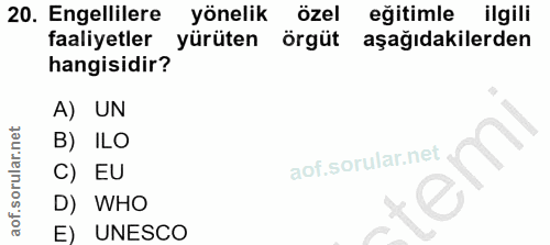20. soru: Engellilere yönelik özel eğitimle ilgili faaliyetler yürüten örgüt aşağıdakilerden hangisidir? A) UN B) ILO C) EU D)…
