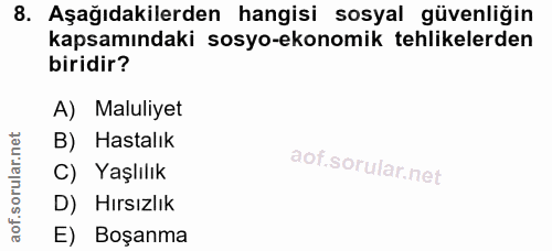 8. soru: Aşağıdakilerden hangisi sosyal güvenliğin kapsamındaki sosyo-ekonomik tehlikelerden biridir? A) Maluliyet B) Hastalık…