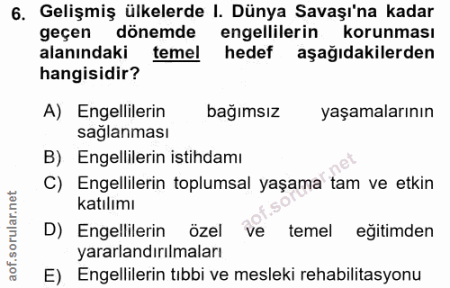 6. soru: Gelişmiş ülkelerde I. Dünya Savaşı'na kadar geçen donemde engellilerin korunması alanındaki temel hedef aşağıdakilerd…