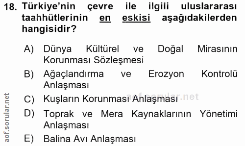 18. soru: Türkiye'nin çevre ile ilgili uluslararası taahhütlerinin en eskisi aşağıdakilerden hangisidir? A) Dünya Kültürel ve D…