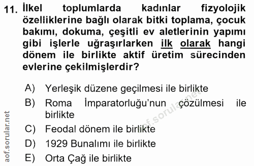 11. soru: Ilkel toplumlarda kadınlar fizyolojik özelliklerine bağlı olarak bitki toplama, çocuk bakımı, dokuma, çeşitli ev alet…