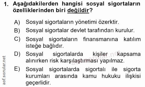 1. soru: Aşağıdakilerden hangisi sosyal sigortaların özelliklerinden biri değildir? A) Sosyal sigortaların yönetimi özerktir.…