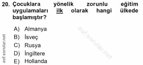 20. soru: Çocuklara yönelik zorunlu eğitim uygulamaları ilk olarak hangi ülkede başlamıştır? A) Almanya B) İsveç C) Rusya D) In…
