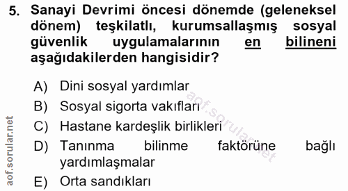 5. soru: Sanayi Devrimi öncesi dönemde (geleneksel dönem) teşkilatlı, kurumsallaşmış sosyal güvenlik : uygulamalarının en bili…